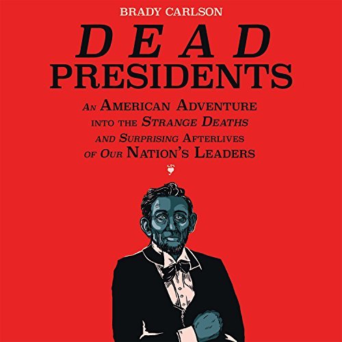 Brady Carlson/Dead Presidents@ An American Adventure Into the Strange Deaths and