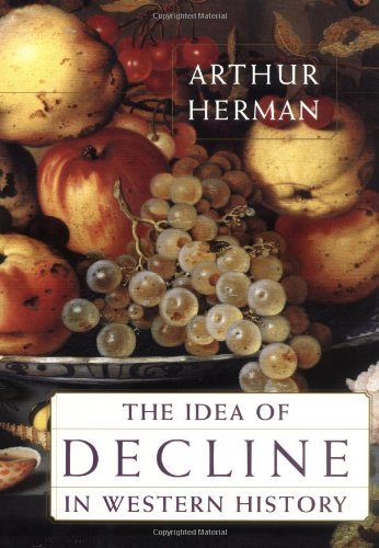 Arthur Herman The Idea Of Decline In Western History 