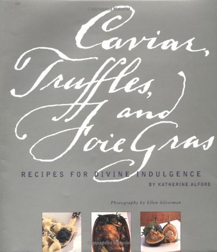 Katherine Alford/Caviar, Truffles, And Foie Gras: Recipes For Divin