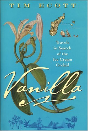 Tim Ecott Vanilla Travels In Search Of The Ice Cream Orchid 