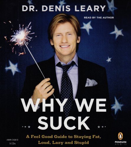 Denis Leary/Why We Suck@A Feel Good Guide to Staying Fat,Loud,Lazy and@ABRIDGED