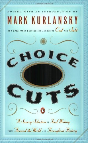 Mark Kurlansky/Choice Cuts@ A Savory Selection of Food Writing from Around th