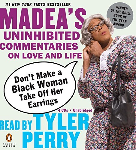 Tyler Perry Don't Make A Black Woman Take Off Her Earrings Madea's Uninhibited Commentaries On Love And Life 