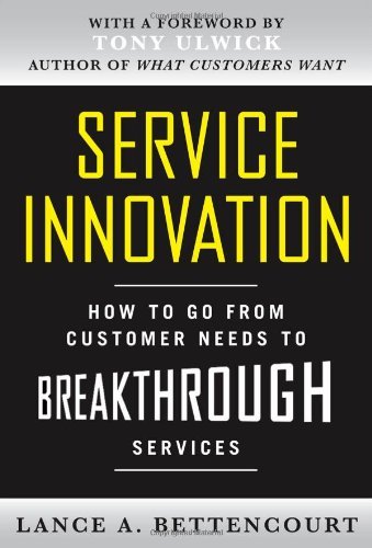 Lance Bettencourt/Service Innovation@ How to Go from Customer Needs to Breakthrough Ser