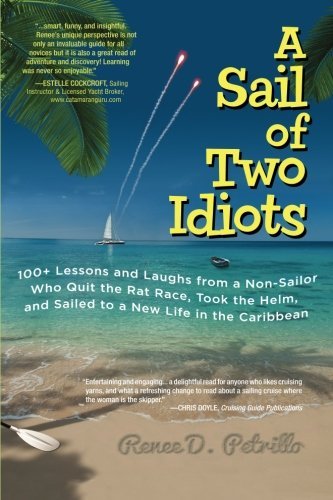 Renee Petrillo/A Sail of Two Idiots@ 100+ Lessons and Laughs from a Non-Sailor Who Qui