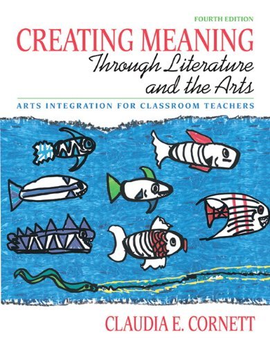 Claudia E. Cornett Creating Meaning Through Literature And The Arts Arts Integration For Classroom Teachers 0004 Edition; 