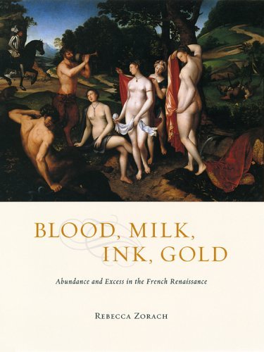 Rebecca Zorach Blood Milk Ink Gold Abundance And Excess In The French Renaissance 