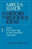 Mircea Eliade History Of Religious Ideas Volume 1 From The Stone Age To The Eleusinian Mysteries 