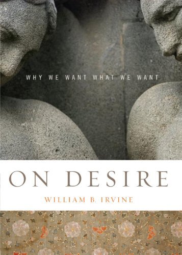 William B. Irvine/On Desire@ Why We Want What We Want