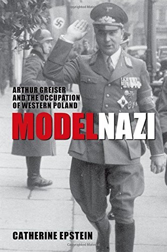 Catherine Epstein Model Nazi Arthur Greiser And The Occupation Of Western Pola 
