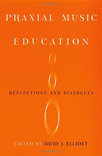 David J. Elliot Praxial Music Education Reflections And Dialogues 
