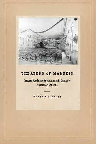 Benjamin Reiss Theaters Of Madness Insane Asylums And Nineteenth Century American Cu 