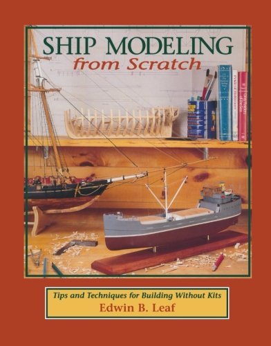 Edwin Leaf/Ship Modeling from Scratch@ Tips and Techniques for Building Without Kits@0070 EDITION;