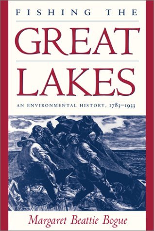 Margaret Beattie Bogue Fishing The Great Lakes An Environmental History 1783 1933 