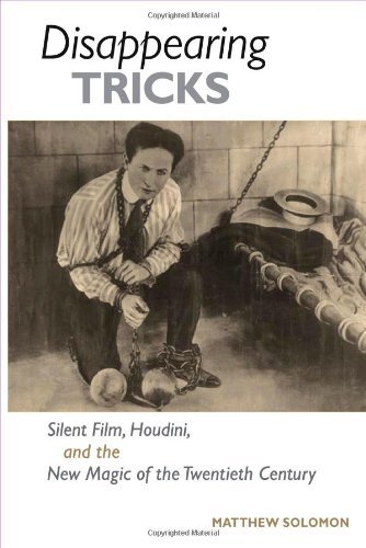 Matthew Solomon Disappearing Tricks Silent Film Houdini And The New Magic Of The Tw 