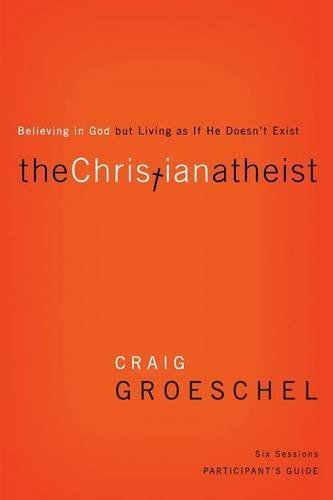 Craig Groeschel/The Christian Atheist Participant's Guide@ Believing in God But Living as If He Doesn't Exis@Participant's G