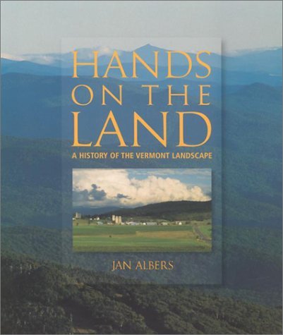Jan Albers Hands On The Land A History Of The Vermont Landscape Revised 