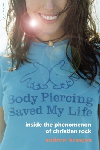 Andrew Beaujon/Body Piercing Saved My Life@Inside The Phenomenon Of Christian Rock
