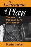 Karin Barber The Generation Of Plays Yoruba Popular Life In Theater 