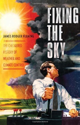 James Fleming/Fixing the Sky@ The Checkered History of Weather and Climate Cont