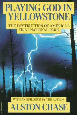 Alston Chase/Playing God in Yellowstone@ The Destruction of American (Ameri)Ca's First Nat