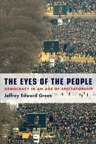 Jeffrey Edward Green The Eyes Of The People Democracy In An Age Of Spectatorship 