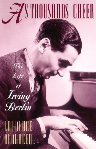 Laurence Bergreen As Thousands Cheer The Life Of Irving Berlin 