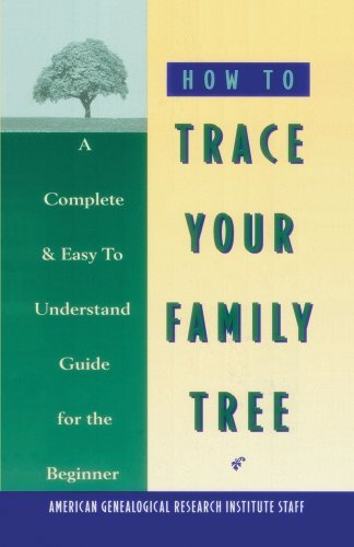 American Genealogy Institute/How to Trace Your Family Tree@ A Complete & Easy- to-Understand Guide for the Be
