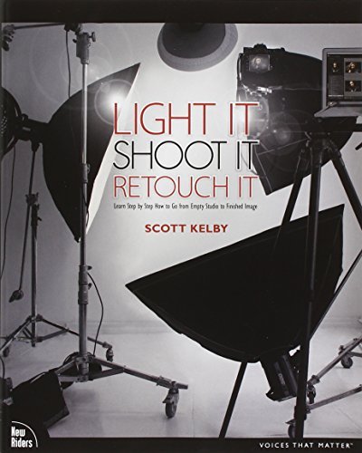 Scott Kelby/Light It, Shoot It, Retouch It@ Learn Step by Step How to Go from Empty Studio to