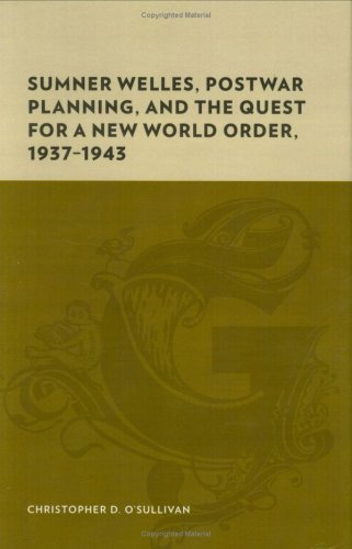 Christopher O'sullivan Sumner Welles Postwar Planning And The Quest For 