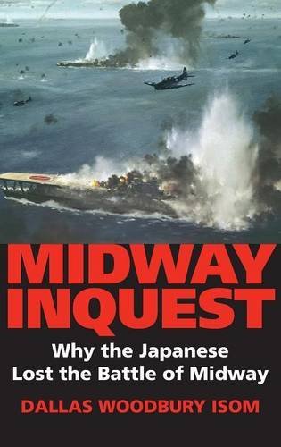 Dallas W. Isom/Midway Inquest@ Why the Japanese Lost the Battle of Midway