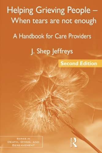 J. Shep Jeffreys Helping Grieving People When Tears Are Not Enoug A Handbook For Care Providers 0002 Edition; 