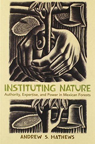 Andrew S. Mathews Instituting Nature Authority Expertise And Power In Mexican Forest 