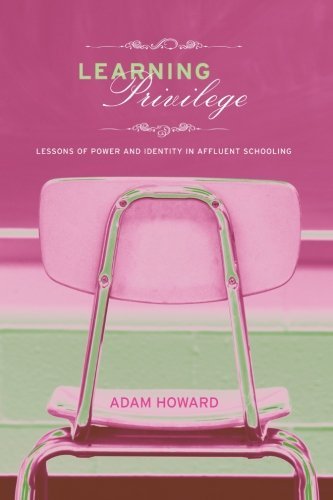 Adam Howard Learning Privilege Lessons Of Power And Identity In Affluent Schooli 