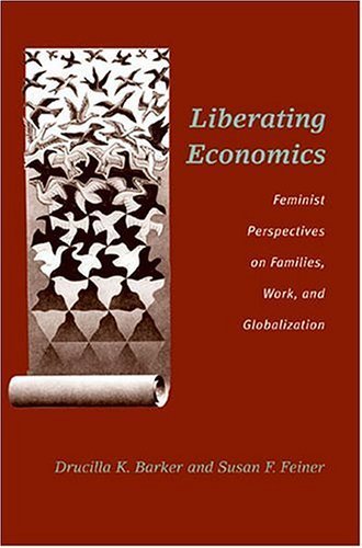 Drucilla Barker Liberating Economics Feminist Perspectives On Families Work And Glob 