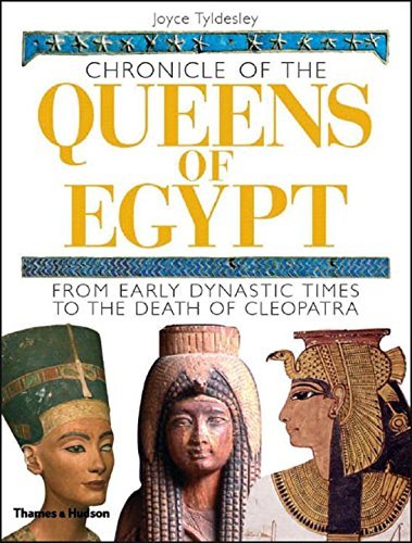 Joyce Tyldesley Chronicle Of The Queens Of Egypt From Early Dynastic Times To The Death Of Cleopat 