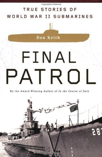 Don Keith Final Patrol True Stories Of World War Ii Submarines 