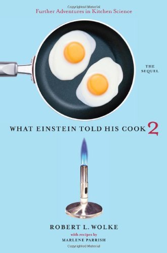 Robert L. Wolke What Einstein Told His Cook 2 The Sequel Further Adventures In Kitchen Science 