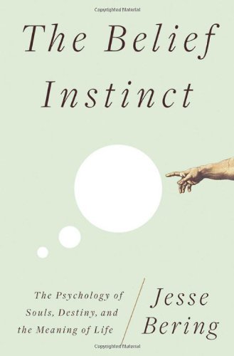 Jesse Bering/The Belief Instinct@ The Psychology of Souls, Destiny, and the Meaning