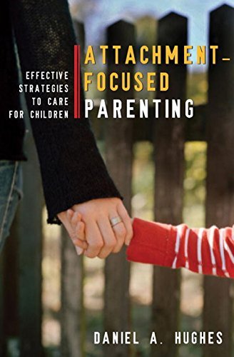 Daniel A. Hughes Attachment Focused Parenting Effective Strategies To Care For Children 