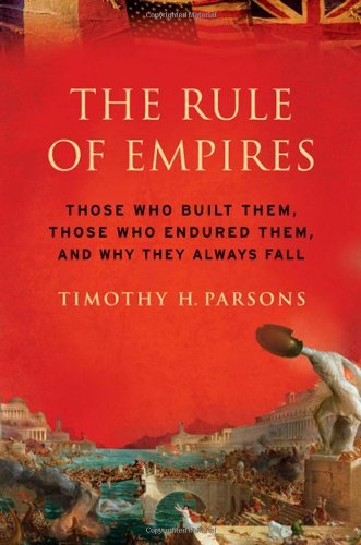 Timothy Parsons The Rule Of Empires Those Who Built Them Those Who Endured Them And 