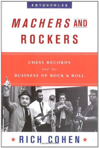 Rich Cohen/Machers and Rockers@ Chess Records and the Business of Rock & Roll