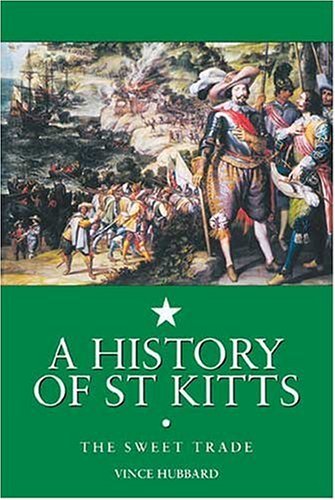 Vincent K. Hubbard A History Of St. Kitts The Sweet Trade 