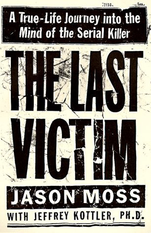 Jason Moss/The Last Victim@ A True-Life Journey Into the Mind of the Serial K