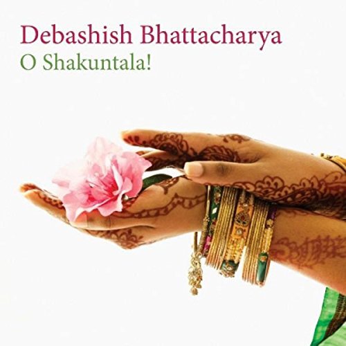 Debashish Bhattacharya/O Shakuntala!