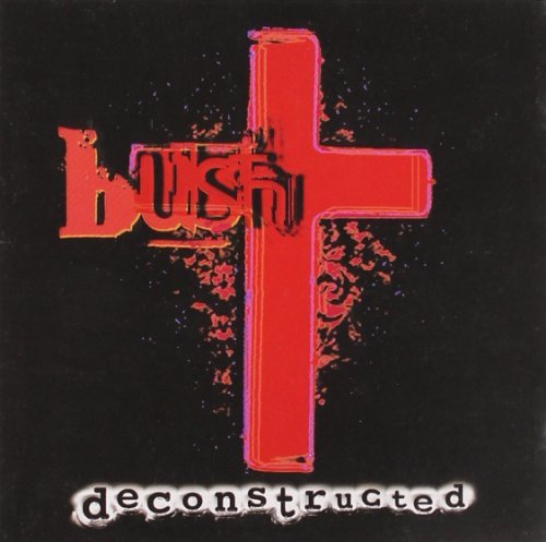 Bush/Deconstructed