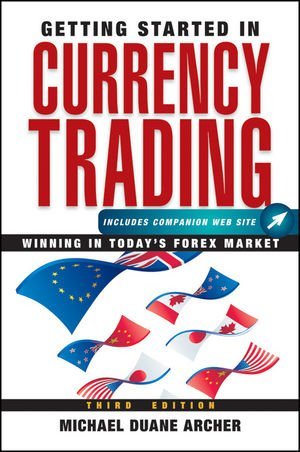 Michael D. Archer Getting Started In Currency Trading Winning In Today's Forex Market 0003 Edition; 