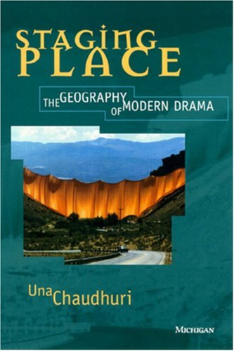 Una Chaudhuri Staging Place The Geography Of Modern Drama Revised 