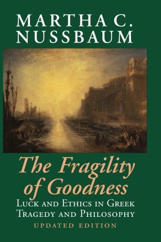 Martha C. Nussbaum The Fragility Of Goodness Luck And Ethics In Greek Tragedy And Philosophy 0002 Edition;updated 