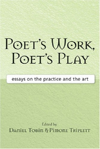 Daniel Tobin Poet's Work Poet's Play Essays On The Practice And The Art 